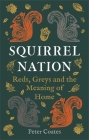 Squirrel Nation: Reds, Greys and the Meaning of Home By Peter Coates Cover Image