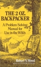 The 2 Oz. Backpacker: A Problem Solving Manual for Use in the Wilds Cover Image