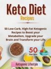Keto Diet Recipes: 50 Low-Carb, High-Fat Ketogenic Recipes to Boost your Metabolism, Upgrade your Brain and Transform your Life By Ketogenic Lifestyle Cover Image