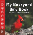 My Backyard Bird Book: Fun Facts & Surprising Secrets Cover Image