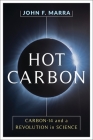 Hot Carbon: Carbon-14 and a Revolution in Science By John F. Marra Cover Image
