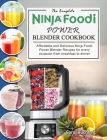 The Complete Ninja Foodi Power Blender Cookbook: Affordable and Delicious Ninja Foodi Power Blender Recipes for every occasion from breakfast to dinne Cover Image