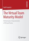 The Virtual Team Maturity Model: Performance Improvement of Virtual Teams By Ralf Friedrich Cover Image