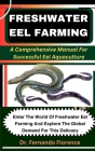 Freshwater Eel Farming: A Comprehensive Manual For Successful Eel Aquaculture: Enter The World Of Freshwater Eel Farming And Explore The Globa By Fernando Florence Cover Image