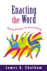 Enacting the Word: Using Drama in Preaching By James O. Chatham Cover Image