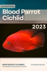 Blood Parrot Cichlid: From Novice to Expert. Comprehensive Aquarium Fish Guide By Iva Novitsky Cover Image