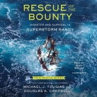 Rescue of the Bounty (Young Readers Edition): A True Story of Heroism in Superstorm Sandy By Douglas a. Campbell, Michael J. Tougias, Alex Boyles (Read by) Cover Image