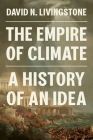 The Empire of Climate: A History of an Idea By David N. Livingstone Cover Image