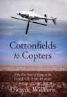 Cottonfields to Copters: Fifty-Five Years of Flying on the Edge of the Blade By Dwayne Williams Cover Image