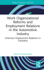 Work Organizational Reforms and Employment Relations in the Automotive Industry: American Employment Relations in Transition (Routledge Focus on Business and Management) By Kenichi Shinohara Cover Image