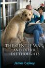 The Gentle War and Other Idle Thoughts By James Caskey Cover Image