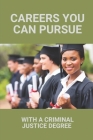 Careers You Can Pursue: With A Criminal Justice Degree: Different Types Of Criminal Justice Degrees By Jinny Wiskowski Cover Image