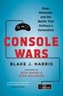 Console Wars: Sega, Nintendo, and the Battle that Defined a Generation By Blake J. Harris Cover Image