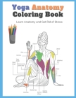Yoga Anatomy Coloring Book: Learn Anatomy and Get Rid of Stress Cover Image