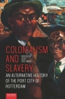 Colonialism and Slavery: An Alternative History of the Port City of Rotterdam By Gert Oostindie (Editor) Cover Image