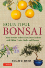 Bountiful Bonsai: Create Instant Indoor Container Gardens with Edible Fruits, Herbs and Flowers By Richard W. Bender Cover Image