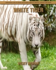 White Tiger: Amazing Facts and Pictures about White Tiger for Kids Cover Image
