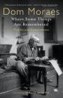 Where Some Things are Remembered: Profiles and Conversations By Dom Moraes, Sarayu Srivatsa (Editor) Cover Image