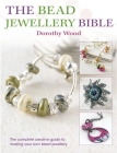 The Bead Jewellery Bible: The Complete Creative Guide to Making Your Own Bead Jewellery By Dorothy Wood Cover Image