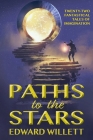 Paths to the Stars: Twenty-Two Fantastical Tales of Imagination By Edward Willett Cover Image