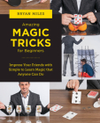 Amazing Magic Tricks for Beginners: Impress Your Friends with Simple to Learn Magic that Anyone Can Do (New Shoe Press) By Bryan Miles Cover Image