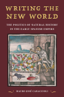 Writing the New World: The Politics of Natural History in the Early Spanish Empire By Mauro José Caraccioli Cover Image