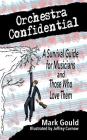 orchestra confidential: a survivor's guide for musicians and those who love them By Jeffrey Curnow (Illustrator), Mark Gould Cover Image