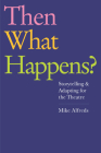 Then What Happens?: Storytelling and Adapting for the Theatre By Mike Alfreds Cover Image