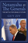 Netanyahu Vs the Generals: The Battle for Israel's Future By Guy Ziv Cover Image