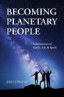 Becoming Planetary People: Celebrations of Earth, Art, & Spirit By Jim Conlon Cover Image