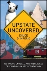 Upstate Uncovered: 100 Unique, Unusual, and Overlooked Destinations in Upstate New York (Excelsior Editions) Cover Image