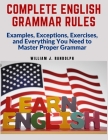 Complete English Grammar Rules: Examples, Exceptions, Exercises, and Everything You Need to Master Proper Grammar Cover Image