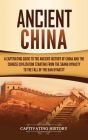Ancient China: A Captivating Guide to the Ancient History of China and the Chinese Civilization Starting from the Shang Dynasty to th By Captivating History Cover Image