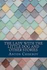 The Lady With the Little Dog and Other Stories By Anton Chekhov Cover Image