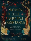 Women of the Fairy Tale Resistance: The Forgotten Founding Mothers of the Fairy Tale and the Stories That They Spun By Jane Harrington Cover Image