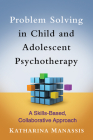Problem Solving in Child and Adolescent Psychotherapy: A Skills-Based, Collaborative Approach By Katharina Manassis, MD, FRCPC Cover Image