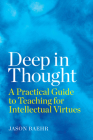 Deep in Thought: A Practical Guide to Teaching for Intellectual Virtues By Jason Baehr Cover Image