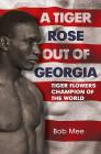 A Tiger Rose Out of Georgia: Tiger Flowers Champion of the World Cover Image