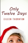 Only Twelve Days By Eileen Thornton Cover Image
