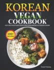 Korean Vegan Cookbook: 100+ Delicious Plant-Based Creations Inspired by Korean Cuisine Cover Image