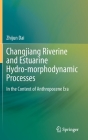 Changjiang Riverine and Estuarine Hydro-Morphodynamic Processes: In the Context of Anthropocene Era Cover Image