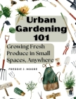 Urban Gardening 101: Growing Fresh Produce in Small Spaces, Anywhere Cover Image