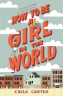 How to Be a Girl in the World By Caela Carter Cover Image