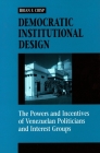 Democratic Institutional Design: The Powers and Incentives of Venezuelan Politicians and Interest Groups By Brian F. Crisp Cover Image