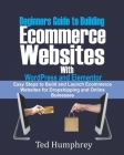 Beginners Guide to Building Ecommerce Websites With WordPress and Elementor: Easy steps to Build and launch ecommerce websites for dropshipping and on By Ted Humphrey Cover Image