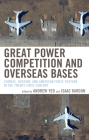 Great Power Competition and Overseas Bases: Chinese, Russian, and American Force Posture in the Twenty-First Century Cover Image
