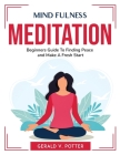Mind Fulness Meditation: Beginners Guide To Finding Peace and Make A Fresh Start Cover Image