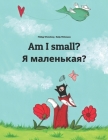 Am I small? Я маленькая?: Children's Picture Book English-Russian (Bilingual Edition) By Nadja Wichmann (Illustrator), Daryna V. Temerbek (Translator), Dmitriy Rokhlin (Translator) Cover Image