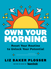 Own Your Morning: Reset Your Routine to Unlock Your Potential By Liz Baker Plosser Cover Image