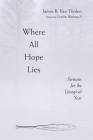 Where All Hope Lies: Sermons for the Liturgical Year By James R. Van Tholen Cover Image